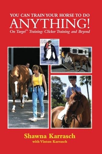 Download You Can Train Your Horse to Do Anything!: On Target Training Clicker Training and Beyond PDF