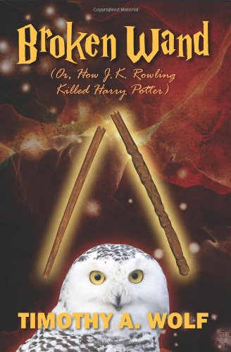 Broken Wand (Or, How J.K. Rowling Killed Harry Potter)