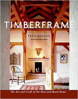 Timberframe The Art And Craft Of The Post And Beam Home