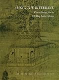 Front cover for the book Along the Riverbank : Chinese Paintings from the C. C. Wang Family Collection by Maxwell K. Hearn