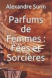 Parfums de Femmes : Fées et Sorcières (L'homme qui traverse les mondes) (French Edition) by Alexandre Surin, Patrick Vincent