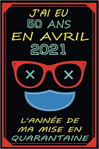 Amazon Com J Ai Eu 50 Ans En Avril 21 L Annee De Ma Mise En Quarantaine Joyeux Anniversaire 50 Ans Idee Cadeau Personnalises Pour 50 Ans Homme Femme Notes
