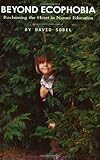Beyond Ecophobia: Reclaiming the Heart in Nature Education (Nature Literacy Series, Vol. 1) (Nature Literacy), David Sobel, 0913098507
