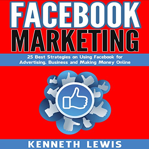 Facebook Marketing: 25 Best Strategies on Using Facebook for Advertising, Business and Making Money Online