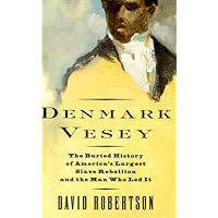 Denmark Vesey: The Buried History of America's Largest Slave Rebellion ...