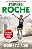 Born to Ride: The Autobiography of Stephen Roche by Stephen Roche