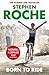 Born to Ride: The Autobiography of Stephen Roche by Stephen Roche