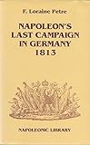 Napoleon's Last Campaign in Germany 1813 (Napoleonic Library) by 