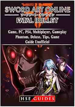 Sword Art Online Fatal Bullet Game Pc Ps4 Multiplayer Gameplay Phantom Deluxe Tips Game Guide Unofficial By Guides Hse Amazon Ae Sword Art Online Fatal Bullet Game Pc Ps4 Multiplayer Gameplay Phantom Deluxe Tips Game Guide Unofficial By Guides Hse Amazon Ae
