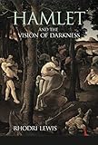 Hamlet and the Vision of Darkness by Rhodri Lewis