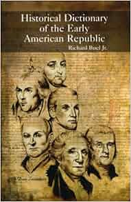 Historical Dictionary Of The Early American Republic