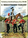 Uniforms of the British Yeomanry Force, 1794-1914: Worcestershire Yeomanry v. 11 by 