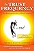 THE TRUST FREQUENCY: Ten Assumptions For A New Paradigm by Andrew Cameron Bailey, Connie Baxter Marlow