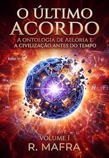 Livro O Último Acordo: Volume I - A Ontologia de Aeloria e a Civilização Antes do Tempo