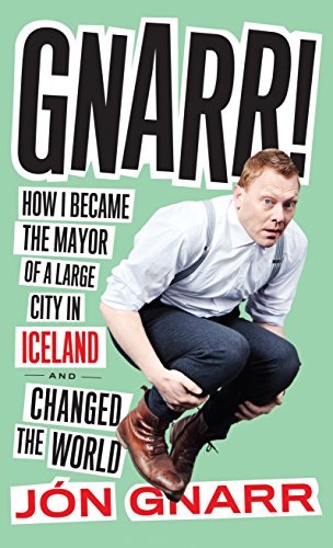 Gnarr! How I Became the Mayor of a Large City in Iceland and Changed the World by Jón Gnarr
