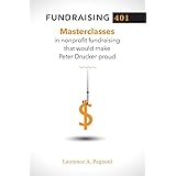 Fundraising 401: Masterclasses in Nonprofit Fundraising That Would Make Peter Drucker Proud