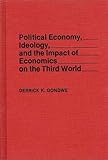 Political Economy, Ideology, and the Impact of Economics on the Third World, Gondwe, Derrick K., 027594025X
