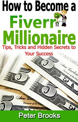 How to Become a Fiverr Millionaire: TIPS, TRICKS AND HIDDEN SECRETS TO YOUR SUCCESS