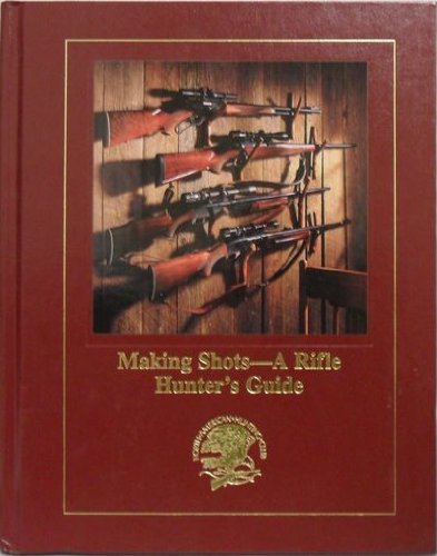 Making shots--a rifle hunter's guide (Hunting wisdom library)