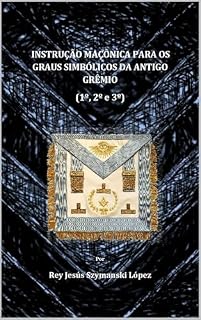 Livro INSTRUÇÃO MAÇÔNICA PARA OS GRAUS SIMBÓLICOS DA ANTIGO GRÊMIO (1°, 2° e 3°) (Instrução Maçônica Rito de York)