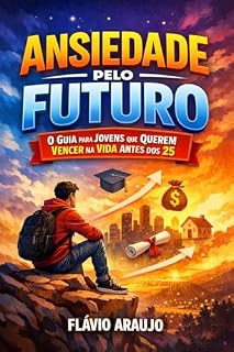 Livro Ansiedade pelo Futuro: O Guia para Jovens que querem Vencer Na vida Antes dos 25
