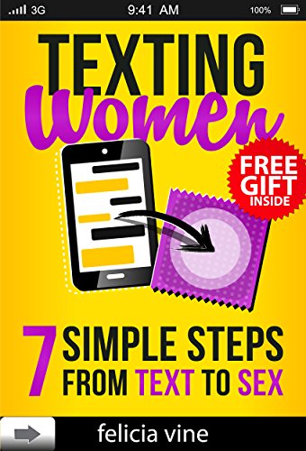 Texting Women: 7 Simple Steps From Text to Sex (Flirty Texts, Texting Girls, How To Text Girls, Art Seduction, How to Seduce a Woman, Funny Text, Pick Up Women, Funny Pick Up Lines, Picking Up Women)