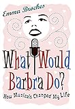 What Would Barbra Do?: How Musicals Changed My Life by Emma Brockes