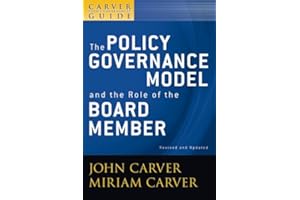 A Carver Policy Governance Guide, The Policy Governance Model and the Role of the Board Member (J-B Carver Board Governance S