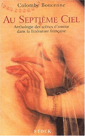 Au septième ciel: [anthologie des scènes d'amour dans la littérature française]