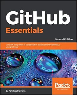 Github Essentials Unleash The Power Of Collaborative Development Workflows Using Github 2nd Edition Pipinellis Achilleas 9781789138337 Amazon Com Books