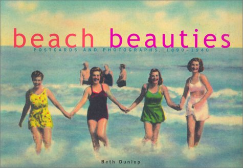 Beach Beauties: Postcards and Photographs, 1890-1940 by Beth Dunlop