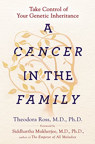 A Cancer in the Family: Take Control of Your Genetic Inheritance by Theodora Ross MD PhD, Siddhartha Mukherjee