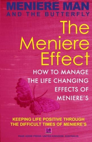 Meniere Man And The Butterfly: The Meniere Effect. Keeping Life Positive.: How to minimize the effect of Meniere's on family, money, lifestyle, dreams and you.