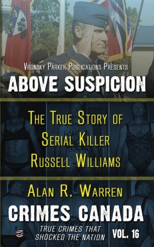 Above Suspicion: The True Story of Serial Killer Russell Williams (Crimes Canada: True Crimes That Shocked the Nation Series) (Volume 16)