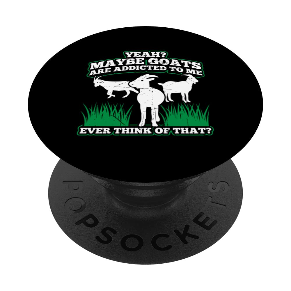 Yeah? Maybe Goats Are Addicted To Me Ever Think Of That? PopSockets Swappable PopGrip