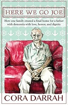 Amazon Com Here We Go Joe How One Family Created A Final Home For A Father With Dementia With