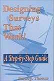 Designing Surveys That Work! : A Step-by-Step Guide, Thomas, Susan J., 0803968515