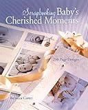 Scrapbooking Baby's Cherished Moments: 200 Page Designs by 