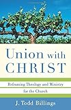 Union with Christ: Reframing Theology and Ministry for the Church