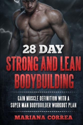 28 DAY STRONG and LEAN BODYBUILDING: GAIN MUSCLE DEFINITION WITH a SUPER MAN BODYBUILDER WORKOUT PLAN