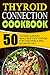 Thyroid Connection Cookbook: 50 Thyroid Support Meals-Bolster Thyroid Function With A Well Balanced Diet