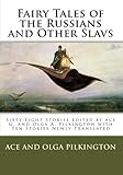 Fairy Tales of the Russians and Other Slavs: Sixty-Eight Stories Edited by Ace G. and Olga A. Pilkin by Ace G. Pilkington, Olga A. Pilkington