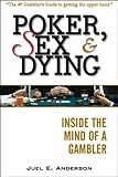 Poker, Sex & Dying: Inside the Mind of a Gambler by Juel E. Anderson