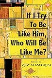 If I Try to Be Like Him, Who Will Be Like Me?: Poems by