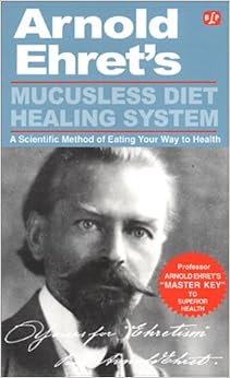 Mucusless Diet Healing System, by Arnold Ehret Mucusless Diet Healing System, by Arnold Ehret