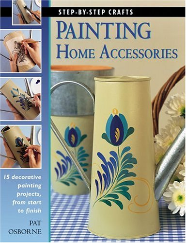 Painting Home Accessories: 15 decorative painting projects, from start to finish (Step-By-Step Crafts)