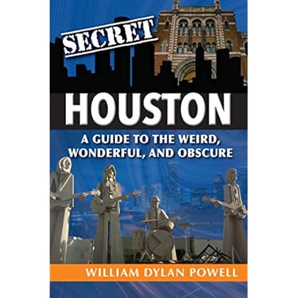 Secret Houston: A Guide to the Weird, Wonderful, and Obscure