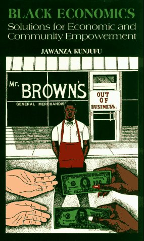 Black Economics: Solutions for Economic and Community Empowerment, by Jawanza Kunjufu Black Economics: Solutions for Economic and Community Empowerment, by Jawanza Kunjufu