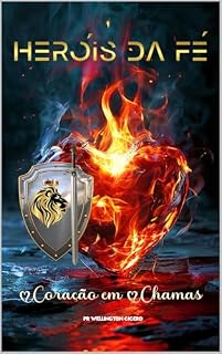 Livro Heróis da Fé: Coração em Chamas : Chamas Eternas: Vidas que incendiaram o Mundo com Amor e Fé