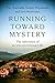 Running Toward Mystery: The Adventure of an Unconventional Life by 